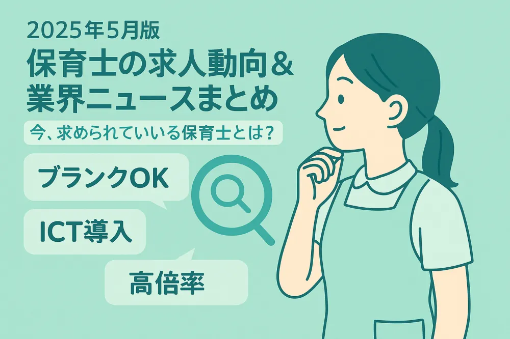 【2025年5月版】保育士求人動向＆保育業界ニュースまとめ｜今、求められている保育士とは？