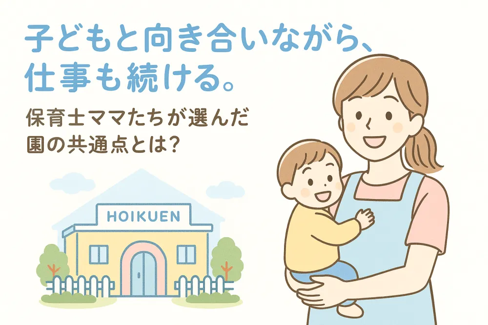 子どもと向き合いながら、仕事も続ける。保育士ママたちが選んだ園の共通点とは？