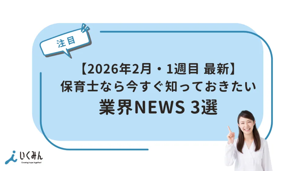 【2026年2月１WEEK最新】保育士なら知っておくべき業界NEWS 3選